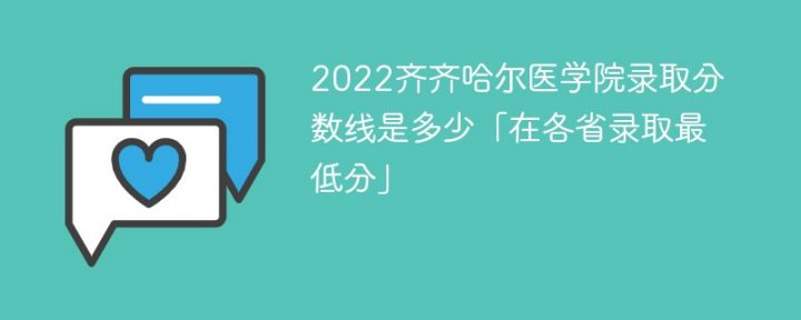 齐齐哈尔医学院2022年各省录取分数线一览表「最低分+最低位次+省控线」插图