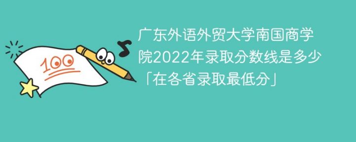 广东外语外贸大学南国商学院2022年各省录取分数线一览表「最低分+最低位次+省控线」插图