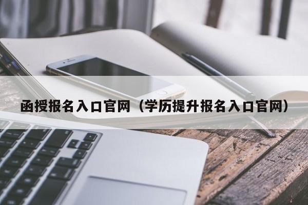 函授报名入口官网（学历提升报名入口官网）