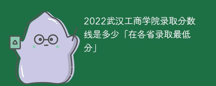 武汉工商学院2022年各省录取分数线一览表「最低分+最低位次+省控线」插图