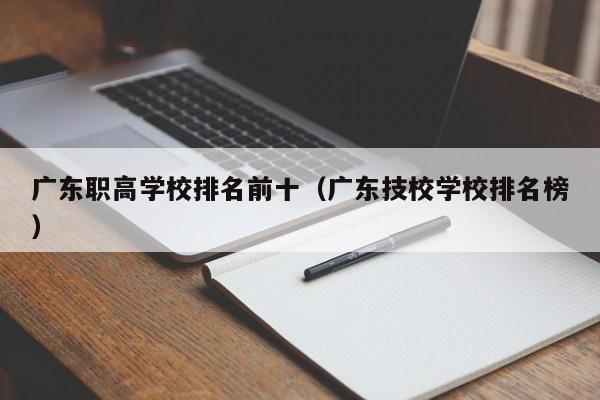 广东职高学校排名前十（广东技校学校排名榜）