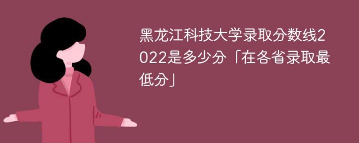 黑龙江科技大学2022年全国各省录取分数线 附最低录取分数插图