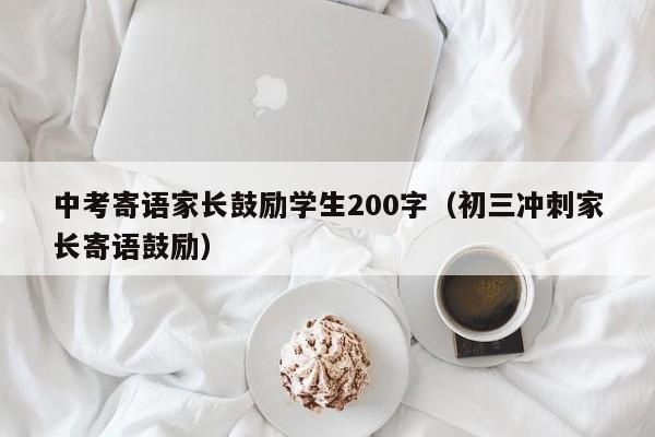 中考寄语家长鼓励学生200字（初三冲刺家长寄语鼓励）