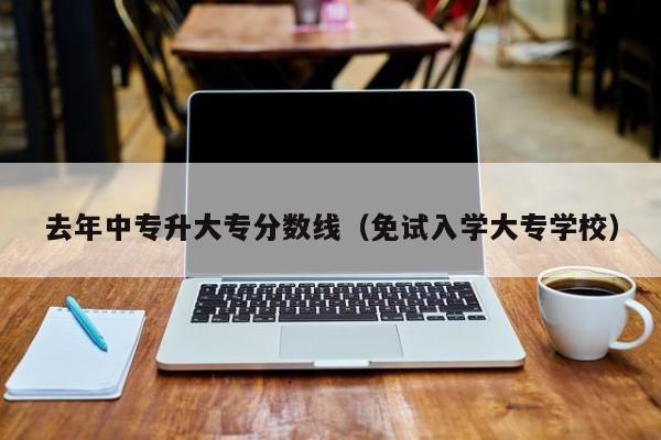 去年中专升大专分数线（免试入学大专学校）