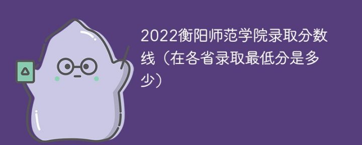 衡阳师范学院2022年各省录取分数线一览表「最低分+最低位次+省控线」插图