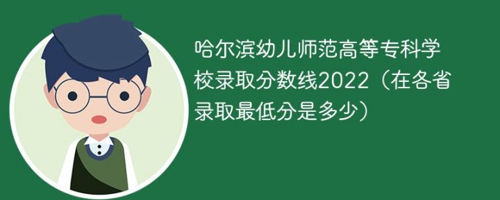 哈尔滨幼儿师范高等专科学校2022年各省录取分数线「最低分+最低位次+省控线」插图