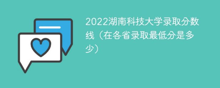 湖南科技大学2022年各省录取分数线一览表「最低分+最低位次+省控线」插图