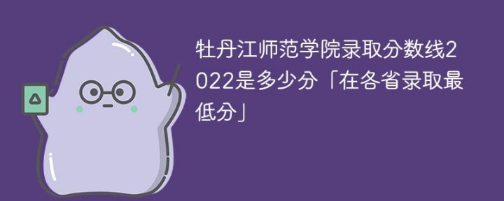 牡丹江师范学院2022年各省录取分数线一览表「最低分+最低位次+省控线」插图