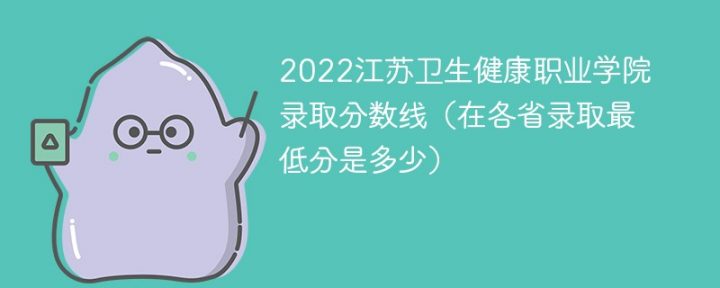 江苏卫生健康职业学院2022年各省录取分数线一览表「最低分+最低位次+省控线」插图