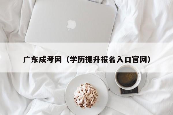 广东成考网（学历提升报名入口官网）