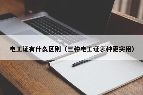 电工证有什么区别（三种电工证哪种更实用）