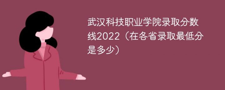 武汉科技职业学院2022年各省录取分数线一览表 附最低分、最低位次、省控线插图