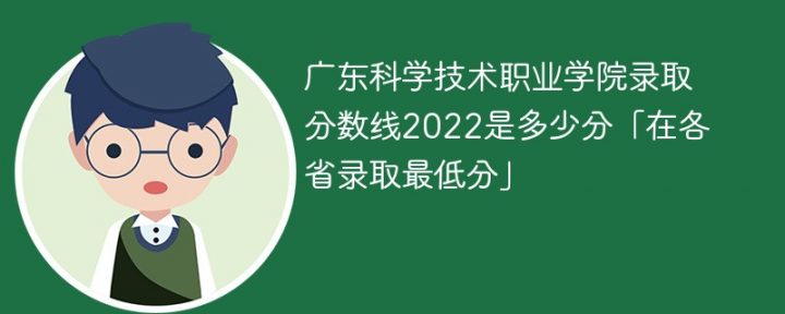 广东科学技术职业学院2022年各省录取分数线一览表「最低分+最低位次+省控线」插图
