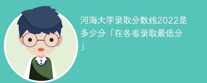 河海大学2022年各省录取分数线一览表「最低分+最低位次」插图