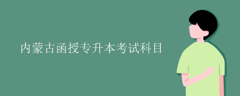 内蒙古函授专升本考试科目