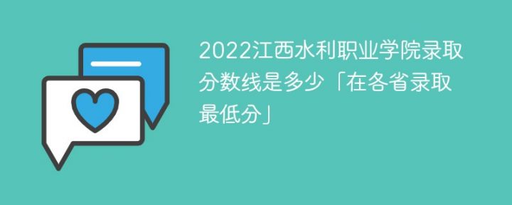 江西水利职业学院2022年各省录取分数线一览表「最低分+最低位次+省控线」插图