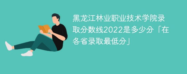 黑龙江林业职业技术学院2022年各省录取分数线一览表「最低分+最低位次+省控线」插图