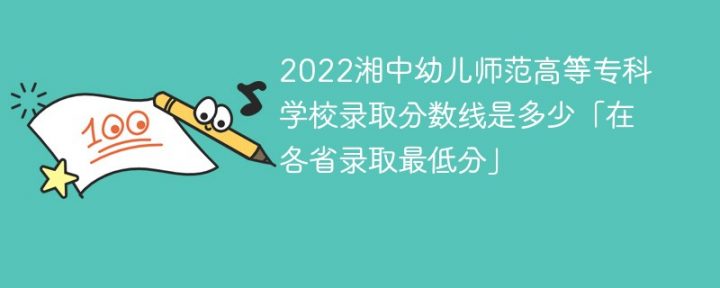 湘中幼儿师范高等专科学校2022年各省录取分数线一览表「最低分+最低位次+省控线」插图