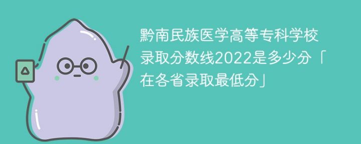 黔南民族医学高等专科学校2022年各省录取分数线一览表 附最低录取分插图